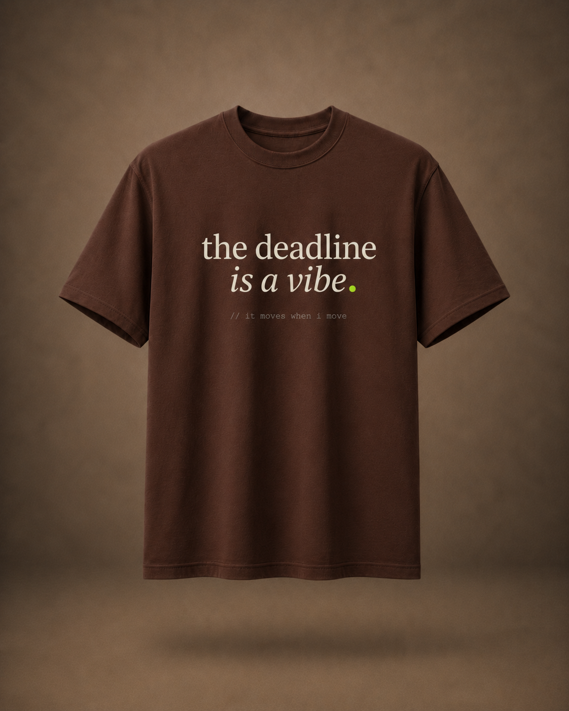 the deadline is a vibe. — brown flat