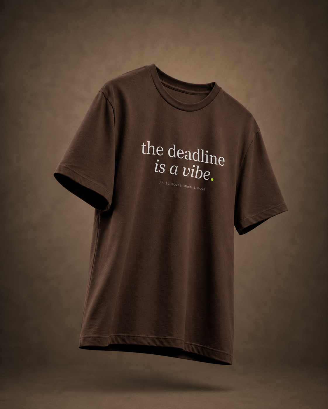 the deadline is a vibe. — brown floating